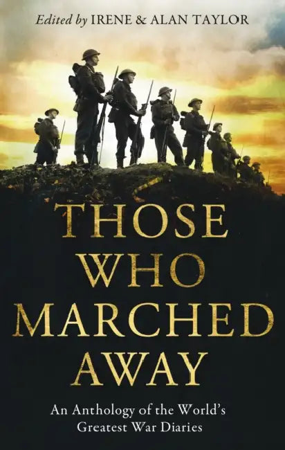 Those Who Marched Away: An Anthology of the World's Greatest War Diaries by Alan Taylor