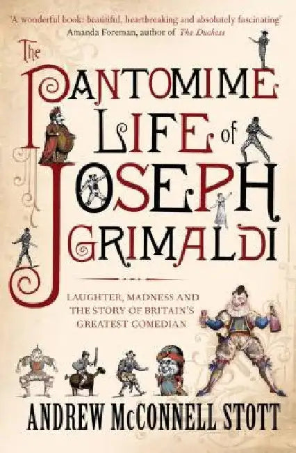 The Pantomime Life of Joseph Grimaldi: Laughter, Madness and the Story of Britain's Greatest Comedian by Andrew McConnell Stott