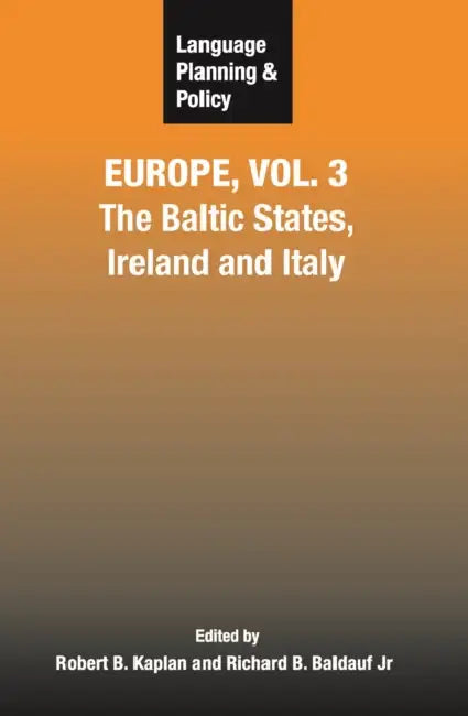 Language Planning and Policy in Europe, Vol. 3: The Baltic States, Ireland and Italy by Robert B. Kaplan, Richard B. Baldauf Jr