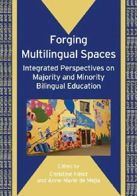 Forging Multilingual Spaces: Integrated Perspectives on Majority and Minority Bilingual Education by Christine Hélot, Anne-Marie de Mejía