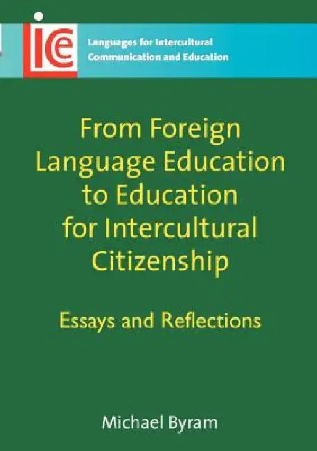 From Foreign Language Education to Education for Intercultural Citizenship: Essays and Reflections by Michael Byram