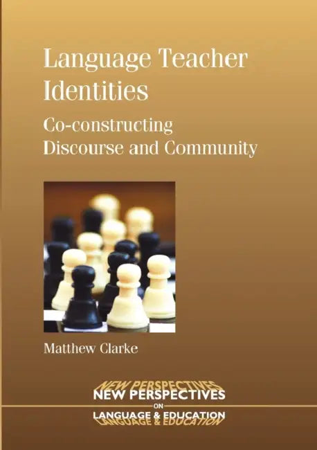 Language Teacher Identities: Co-Constructing Discourse and Community by Matthew Clarke
