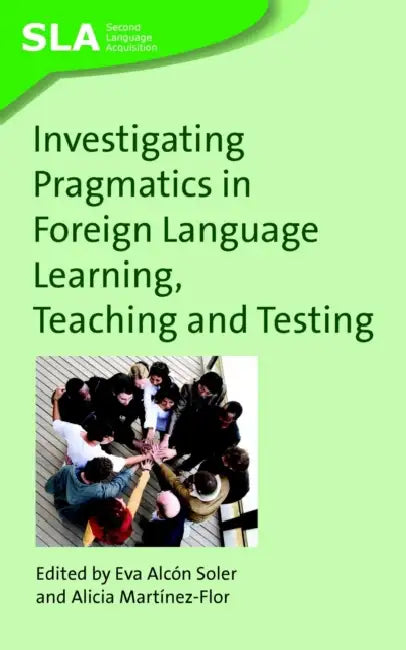 Investigating Pragmatics in Foreign Language Learning, Teaching and Testing, 30 by Eva Alcón Soler, Alicia Martínez-Flor