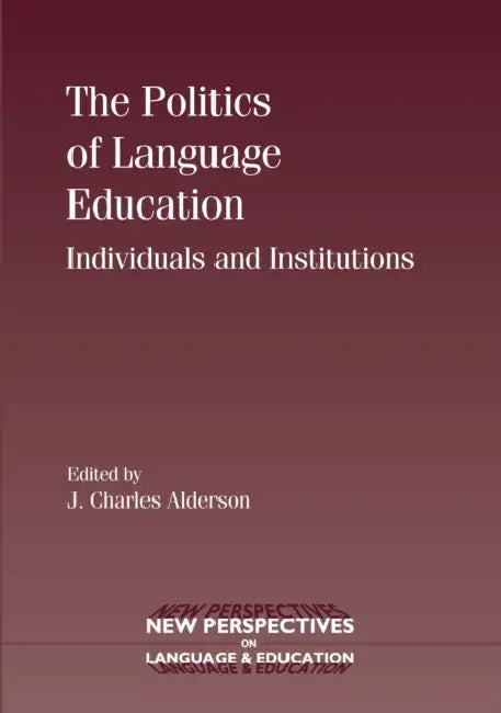 The Politics of Language Education: Individuals and Institutions by Charles Alderson