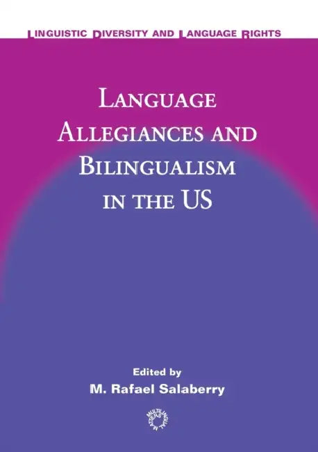 Language Allegiances and Bilingualism in the Us by M. Rafael Salaberry
