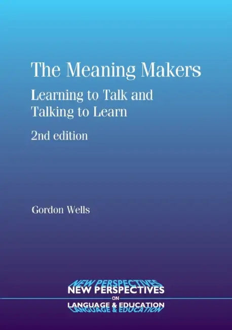 The Meaning Makers: Learning to Talk and Talking to Learn by Gordon Wells