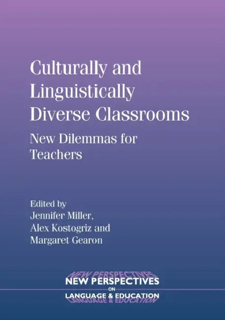 Culturally and Linguistically Diverse Classrooms: New Dilemmas for Teachers by Jennifer Miller, Alex Kostogriz, Margaret Gearon