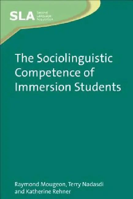 The Sociolinguistic Competence of Immersion Students by Raymond Mougeon, Terry Nadasdi, Katherine Rehner