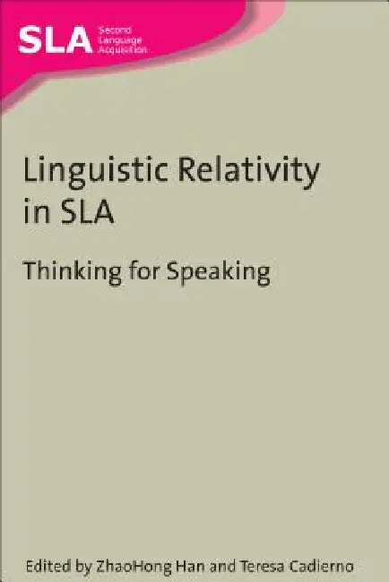 Linguistic Relativity in Sla: Thinking for Speaking by Zhaohong Han, Teresa Cadierno