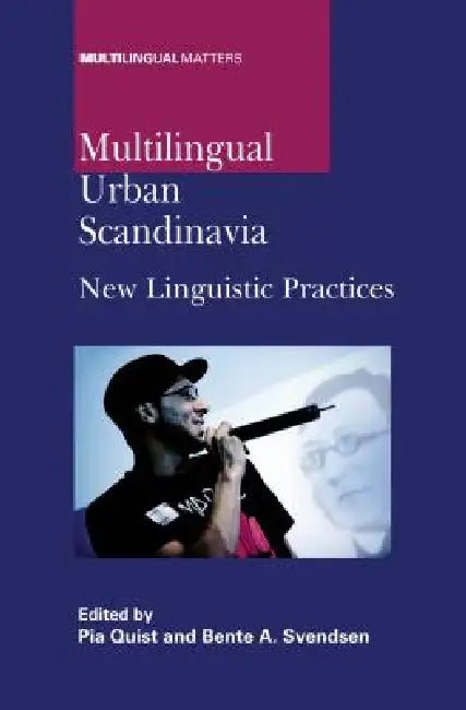 Multilingual Urban Scandinavia: New Linguistic Practices by Pia Quist, Bente Ailin Svendsen