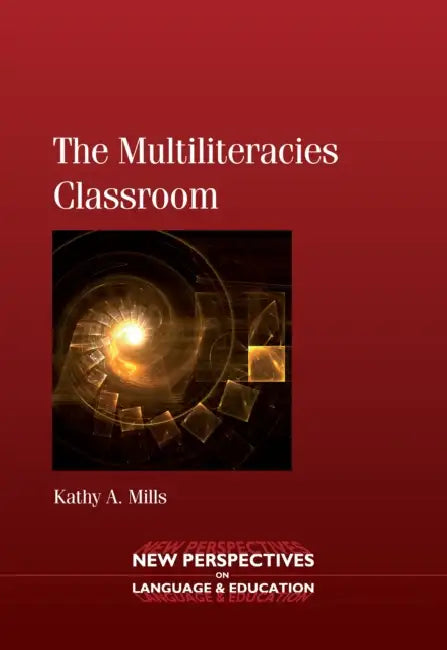 The Multiliteracies Classroom by Kathy A. Mills