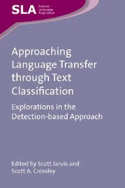 Approaching Language Transfer Through Text Classification: Explorations in the Detection-Based Approach by Scott Jarvis, Scott A. Crossley
