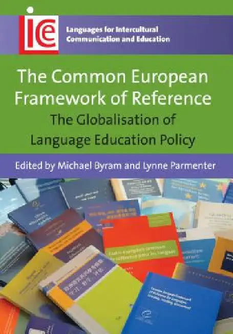 The Common European Framework of Reference: The Globalisation of Language Education Policy by Michael Byram, Lynne Parmenter