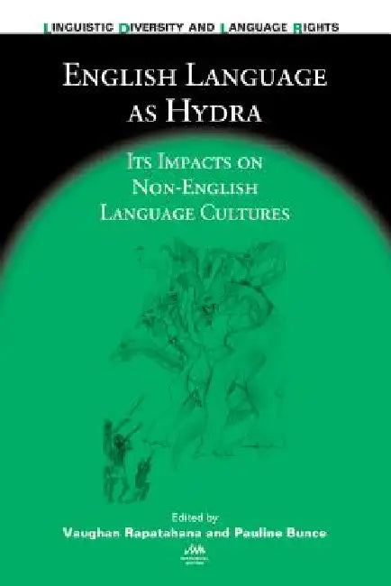 English Language as Hydra: Its Impacts on Non-English Language Cultures by Vaughan Rapatahana, Pauline Bunce