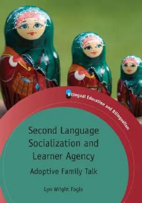 Second Language Socialization and Learner Agency: Adoptive Family Talk by Lyn Wright Fogle