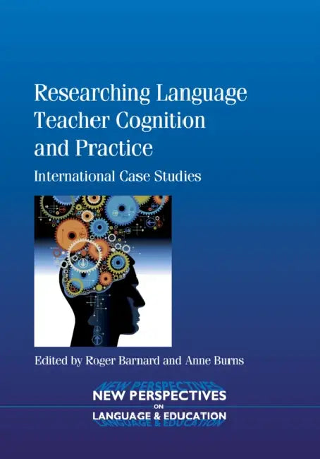 Researching Language Teacher Cognition and Practice: International Case Studies by Roger Barnard, Anne Burns