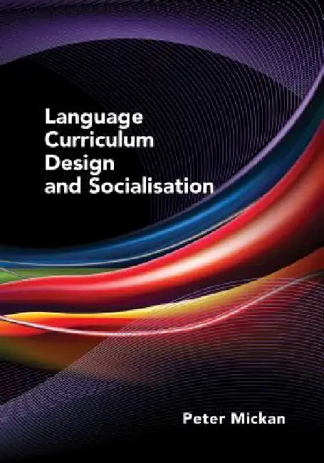 Language Curriculum Design and Socialisation by Peter Mickan