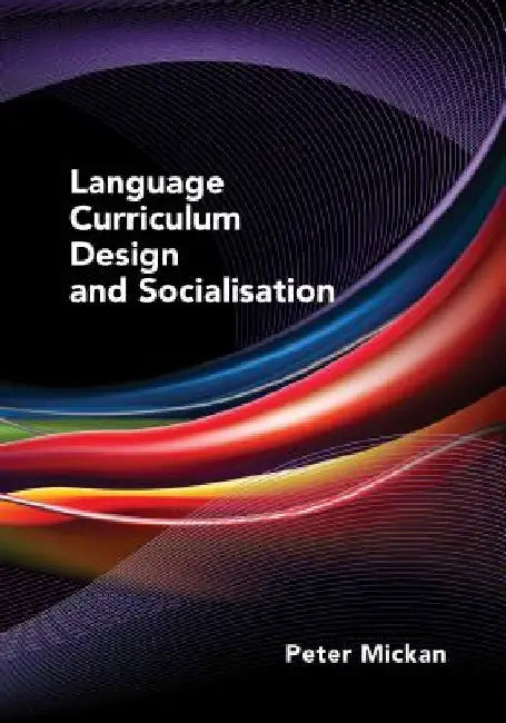 Language Curriculum Design and Socialisation by Peter Mickan