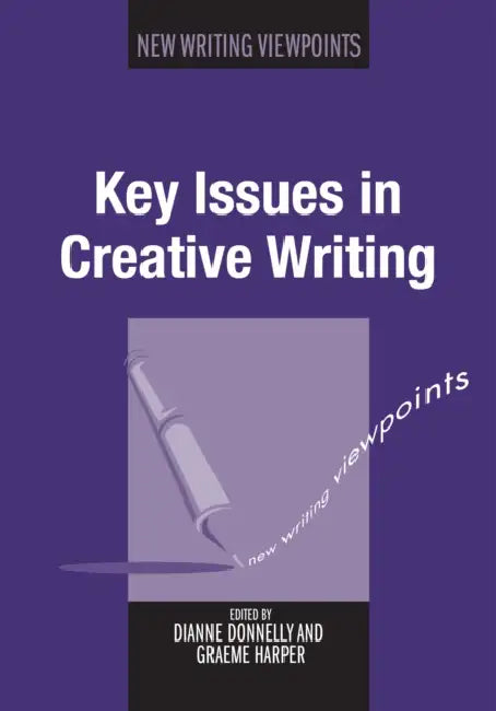 Key Issues in Creative Writing by Dianne Donnelly, Graeme Harper