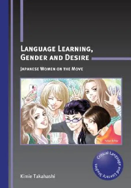 Language Learning, Gender and Desire PB: Japanese Women on the Move by Kimie Takahashi