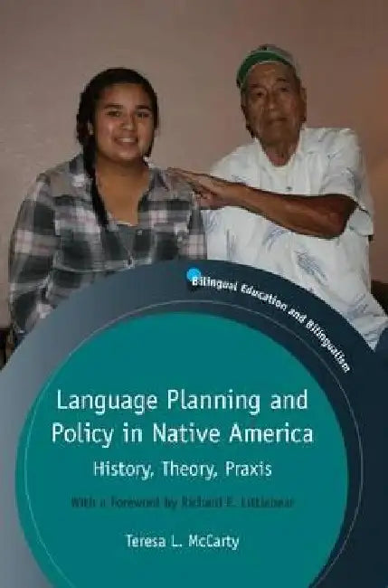 Language Planning and Policy in Native America: History, Theory, PRAXIS by Teresa L. McCarty