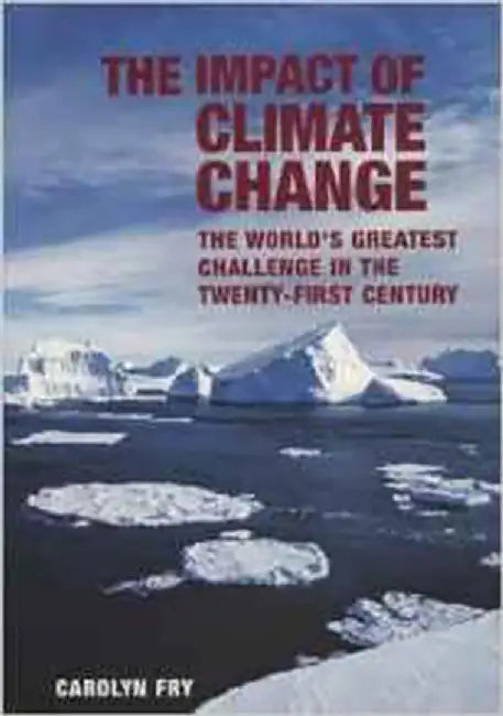 The Impact Of Climate Change: The World's Greatest Challenge in the Twenty-first Century by Carolyn Fry