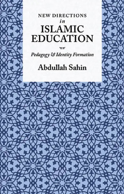 New Directions in Islamic Education: Pedagogy and Identity Formation by Abdullah Sahin