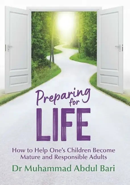 Preparing for Life: How to Help One's Children Become Mature and Responsible Adults by Muhammad Abdul Bari