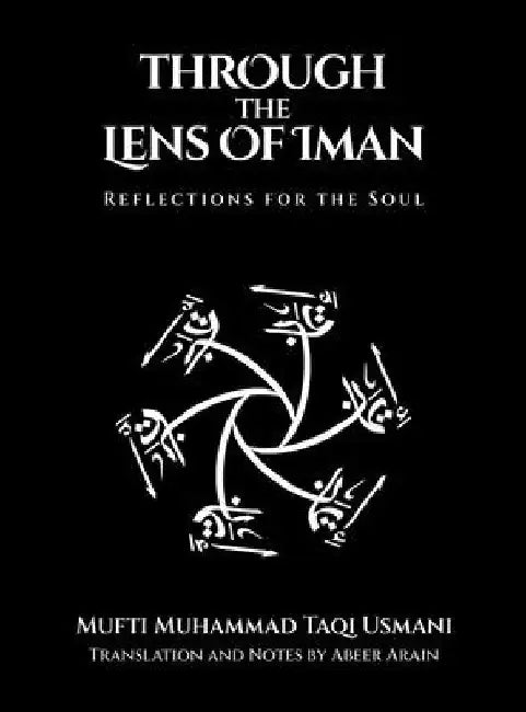 Through the Lens of Iman: Reflections for the Soul by Mufti Muhammad Taqi Usmani