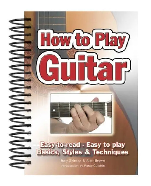 How to Play Guitar: Easy to Read, Easy to Play; Basics, Styles & Techniques by Alan Brown