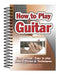 How to Play Guitar: Easy to Read, Easy to Play; Basics, Styles & Techniques by Alan Brown