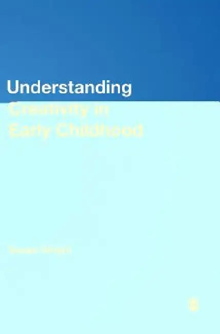 Understanding Creativity in Early Childhood: Meaning-Making and Children′s Drawing by Susan Wright