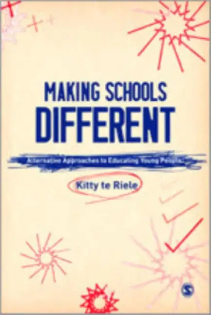 Making Schools Different: Alternative Approaches to Educating Young People by Kitty te