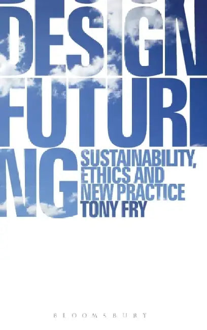 Design Futuring: Sustainability, Ethics and New Practice by Tony Fry