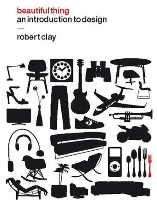 Beautiful Thing: An Introduction to Design by Robert Clay