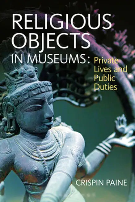 Religious Objects in Museums: Private Lives and Public Duties by Crispin Paine