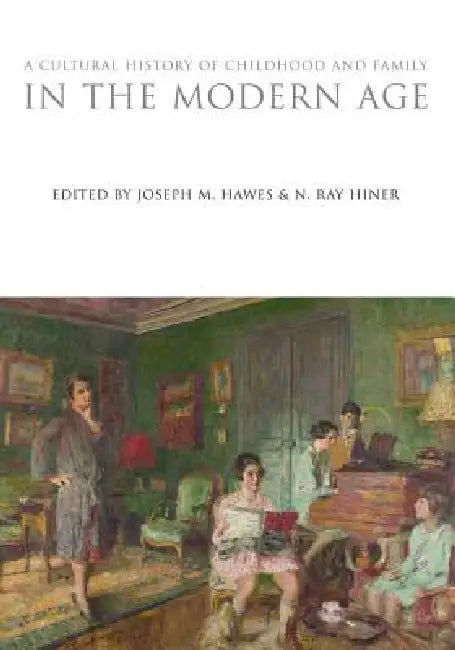 A Cultural History of Childhood and Family in the Modern Age by Joseph M. Hawes, N. Ray Hiner