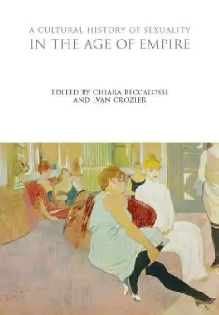 A Cultural History of Sexuality in the Age of Empire by Chiara Beccalossi, Ivan Crozier