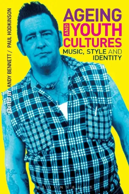 Ageing and Youth Cultures: Music, Style and Identity by Paul Hodkinson