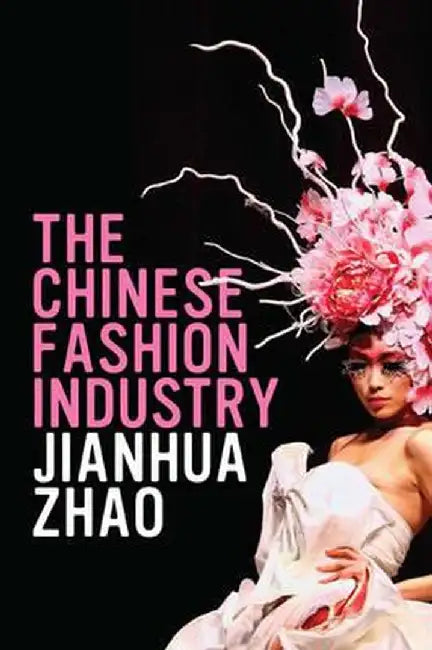 The Chinese Fashion Industry: An Ethnographic Approach by Jianhua Zhao