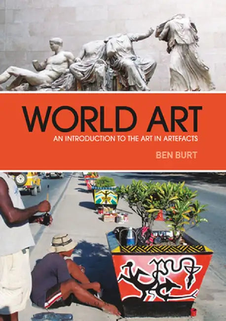 World Art: An Introduction to the Art in Artefacts by Ben Burt