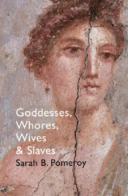 Goddesses, Whores, Wives And Slaves by Sarah B Pomeroy