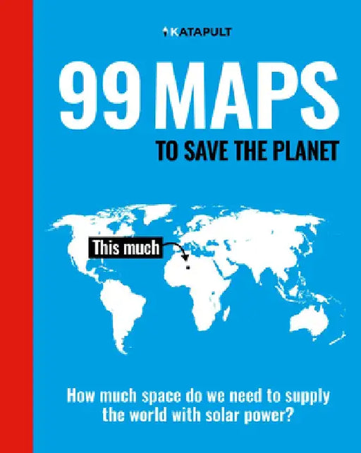 99 Maps to Save the Planet: With an Introduction by Chris Packham by Katapult