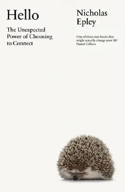 Hello: The Unexpected Power of Choosing To Connect by Nicholas Epley