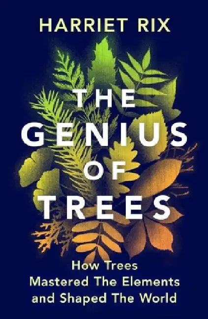 The Genius of Trees: How trees mastered the elements and shaped the world by Harriet Rix