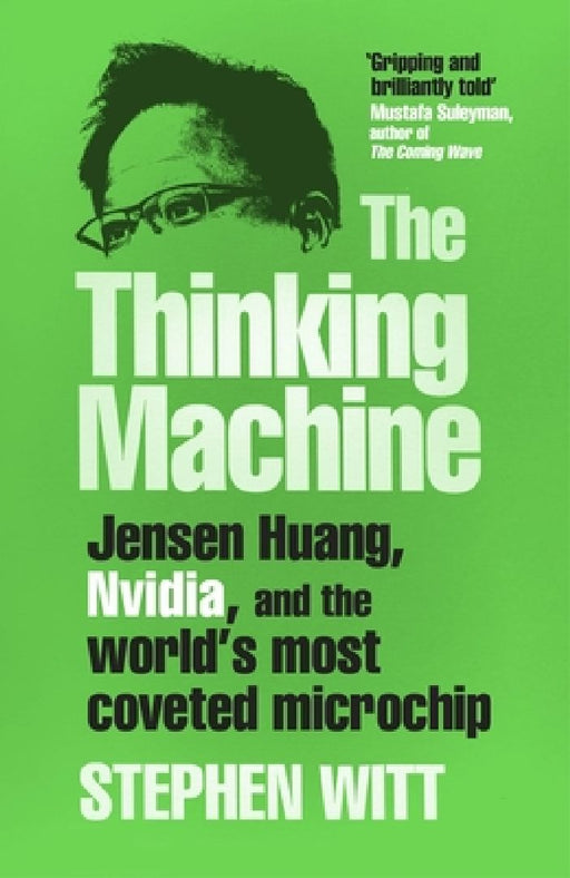 Thinking Machine: Jensen Huang, Nvidia, and the World's Most Coveted Microchip by Stephen Witt