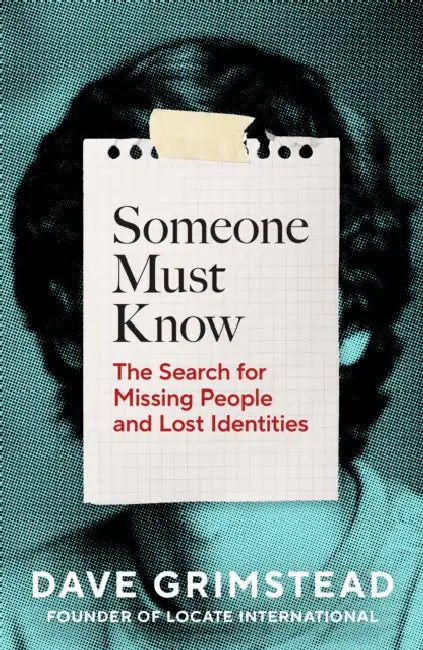 Someone Must Know: The Search for Missing People and Lost Identities by Dave Grimstead