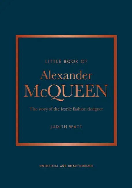 The Little Book of Alexander McQueen: The Story of the Iconic Brand by Judith Egan