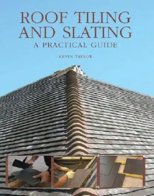 Roof Tiling and Slating: A Practical Guide by Kevin Taylor