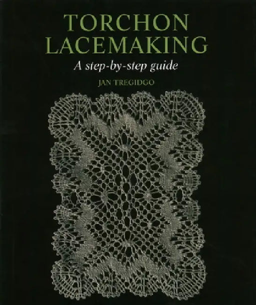 Torchon Lacemaking: A Step-By-Step Guide by Jan Tregidgo